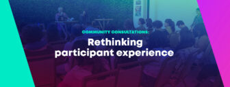 Community Consultations: Rethinking Participant Experience
